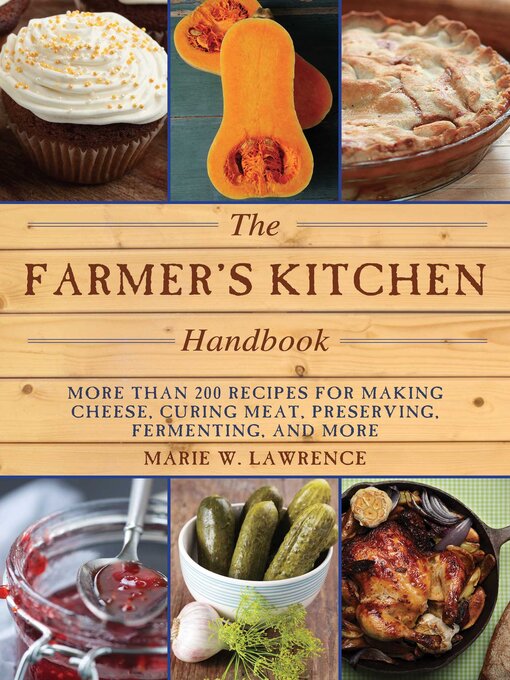 Title details for The Farmer's Kitchen Handbook: More Than 200 Recipes for Making Cheese, Curing Meat, Preserving, Fermenting, and More by Marie W. Lawrence - Wait list
